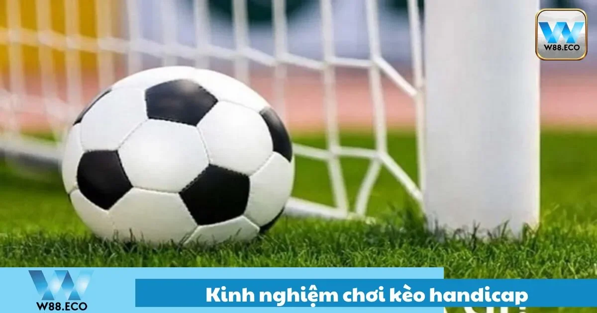 Kinh nghiệm chơi kèo handicap quý báu